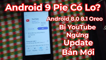 Android 8.0 8.1 Oreo Đã Bị Ngừng Update Bản YouTube Mới Thì Android 9 Pie Đáng Lo?