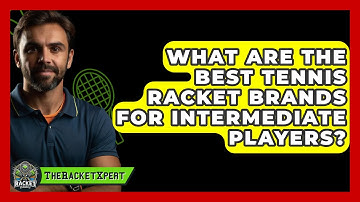 What Are The Best Tennis Racket Brands For Intermediate Players? - The Racket Xpert