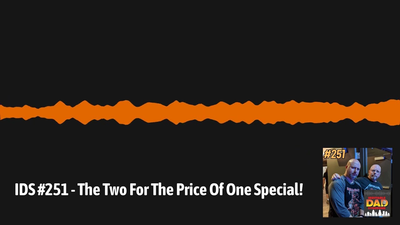 IDS #251 - The Two For The Price Of One Special! | Irritable Dad Syndrome