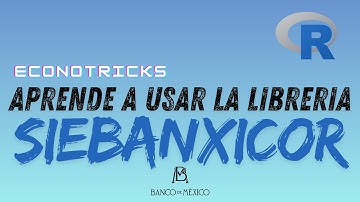 Aprende como trabajar con Bases de Datos de Banxico con la librería siebanxicor en RStudio