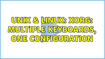 Unix & Linux: Xorg: multiple keyboards, one configuration (3 Solutions!!)