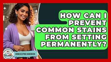 How Can I Prevent Common Stains From Setting Permanently? - Homekeeping Handbook