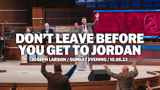 Don't Leave Before You Get To Jordan | Joseph Larson | Sunday Evening Service