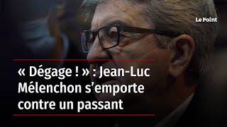 « Dégage ! » : Jean-Luc Mélenchon s’emporte contre un passant