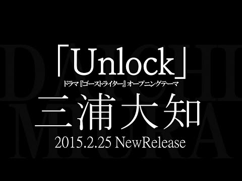三浦大知／Unlock　（フジテレビ系ドラマ 『ゴーストライター』 オープニングテーマ）