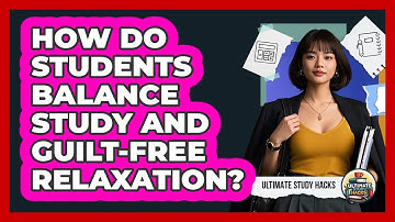 How Do Students Balance Study And Guilt-free Relaxation? - Ultimate Study Hacks
