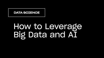 How To Leverage Big Data And AI