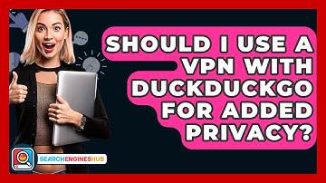 Should I Use A VPN With DuckDuckGo For Added Privacy? - SearchEnginesHub.com