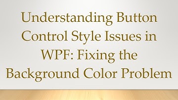 Understanding Button Control Style Issues in WPF: Fixing the Background Color Problem
