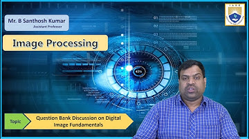 Question Bank Discussion on Digital Image Fundamentals by Mr. B Santhosh Kumar