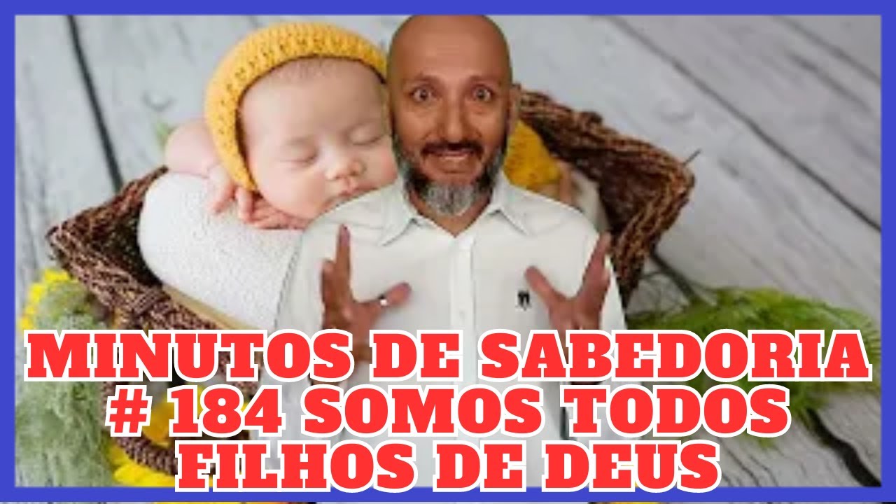  184 SOMOS TODOS FILHOS DE DEUS MINUTOS DE SABEDORIA (Escrito por