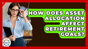 How Does Asset Allocation Affect Retirement Goals? - Get Retirement Help