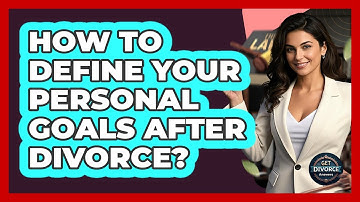 How To Define Your Personal Goals After Divorce?