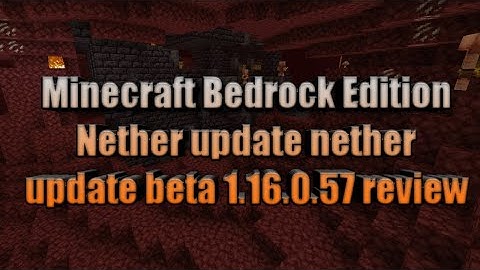 Minecraft Bedrock Edition Nether update nether update beta 1.16.0.57 review