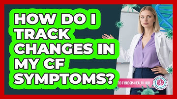 How Do I Track Changes In My CF Symptoms?