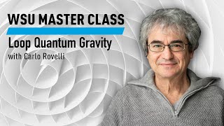 WSU Master Class: Loop Quantum Gravity with Carlo Rovelli