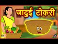 जादुई टोकरी | Jadui Tokri | moral stories in hindi | Hindi Kahaniya | Jadui Kahani | Anokhi Kahaniya