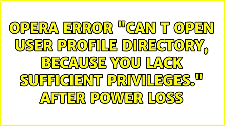 Opera error "Can t open user profile directory, because you lack sufficient privileges." after...