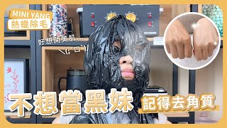 不想當黑妹 記得去角質Mini Yang 熱蠟除毛