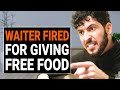 WAITER Was FIRED For Giving FREE FOOD | @DramatizeMe