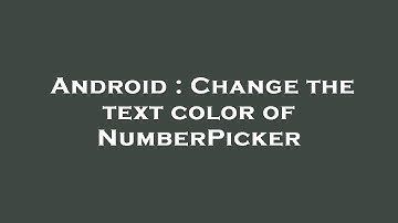 Android : Change the text color of NumberPicker