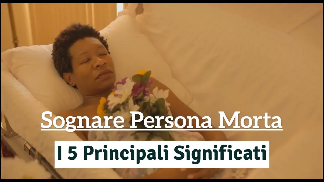 Sognare Persone Morte: Significato e Segno - YouTube