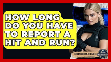 How Long Do You Have To Report A Hit And Run? - Law Enforcement Insider