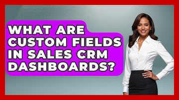 What Are Custom Fields In Sales CRM Dashboards? - Sales Pro Blueprint