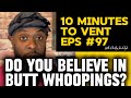 10 Minutes 2 Vent #97 - Butt Whoopings vs. New Age Parenting 