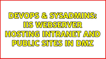 DevOps & SysAdmins: IIS Webserver hosting intranet and public sites in DMZ