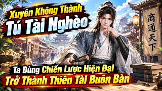 Xuyên Không Thành Tú Tài Nghèo Ta Dùng Chiến Lược Hiện Đại Trở Thành Thiên Tài Buôn Bán