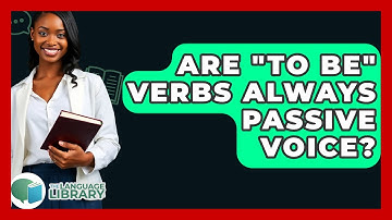 Are "to Be" Verbs Always Passive Voice? - The Language Library