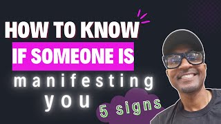 5 SIGNS SOMEONE IS MANIFESTING YOU