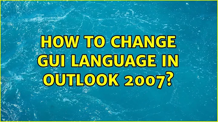 How to change GUI language in Outlook 2007? (2 Solutions!!)