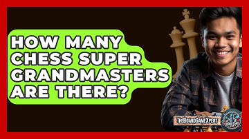 How Many Chess Super Grandmasters Are There? - The Board Game Xpert