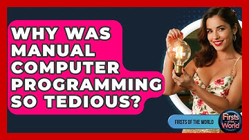 Why Was Manual Computer Programming So Tedious? - Firsts of the World