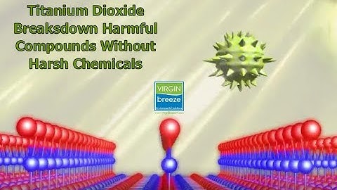 Titanium Dioxide Breakdown Harmful Compounds Without Harsh Chemicals -Virgin Breeze Environmental