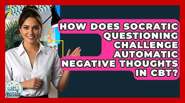 How Does Socratic Questioning Challenge Automatic Negative Thoughts In CBT? - CBT Toolkit