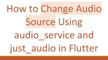 How to Change Audio Source Using audio_service and just_audio in Flutter