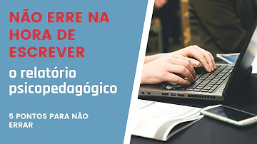 Como elaborar um relatório psicopedagógico?