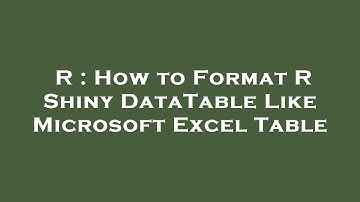 R : How to Format R Shiny DataTable Like Microsoft Excel Table