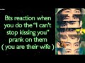 BTS Imagine [ Bts reaction when you do the “I can’t stop kissing you prank” on them ]