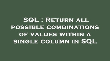 SQL : Return all possible combinations of values within a single column in SQL