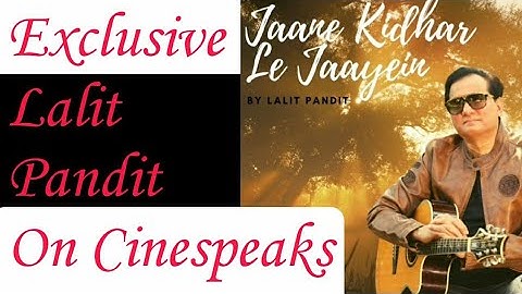 Exclusive Interview With Lalit Pandit For His Latest Music Video "Jaane Kidhar Le Jaayein"