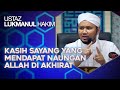 Kasih Sayang Yang Akan Mendapat Naungan Allah Di Akhirat - Ustaz Lukmanul Hakim