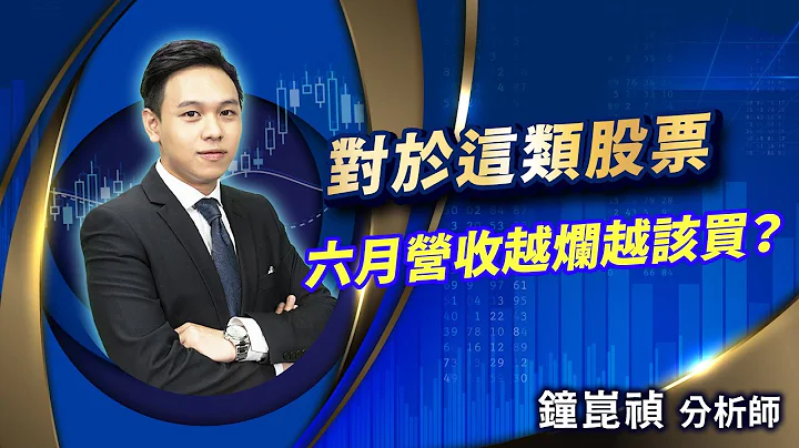 2023.07.10【盘后解析】【对于这类股票 六月营收越烂越该买？】真投资 钟昆祯分析师 - 天天要闻