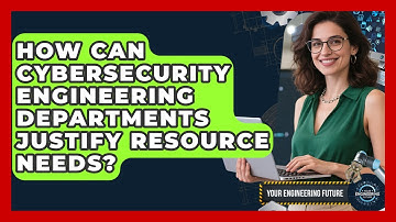How Can Cybersecurity Engineering Departments Justify Resource Needs? - Your Engineering Future