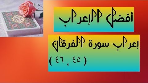 إعراب آية ( ٤٥ ، ٤٦ ) من سورة الفرقان .