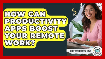 How Can Productivity Apps Boost Your Remote Work? - Guide To Work From Home
