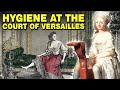 What Hygiene Was Like at The Court of Versailles